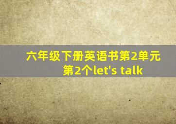 六年级下册英语书第2单元第2个let's talk